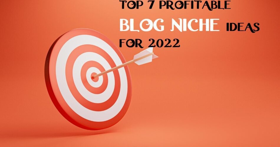 Top 7 Profitable Blog Niche Ideas for 2022 that Make Money
