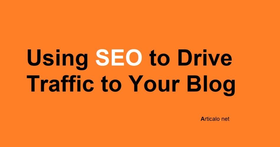 The Ultimate Guide to Using SEO to Drive Traffic to Your Blog